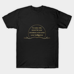 No matter what, never let your emotions overcome your intelligence. T-Shirt